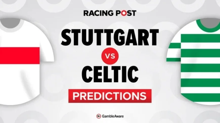 Stuttgart vs Celtic Preview: Predictions, Team News, Betting Tips & Odds