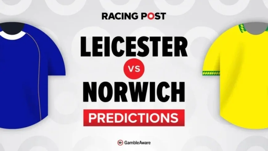 Leicester vs Norwich: Predictions, Team Updates, Betting Tips & Odds