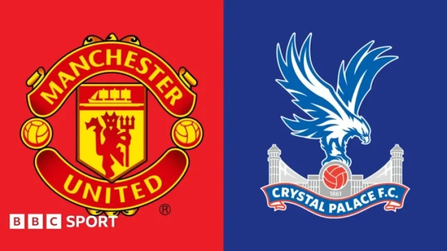 Manchester United vs Crystal Palace: Premier League Preview and Team News