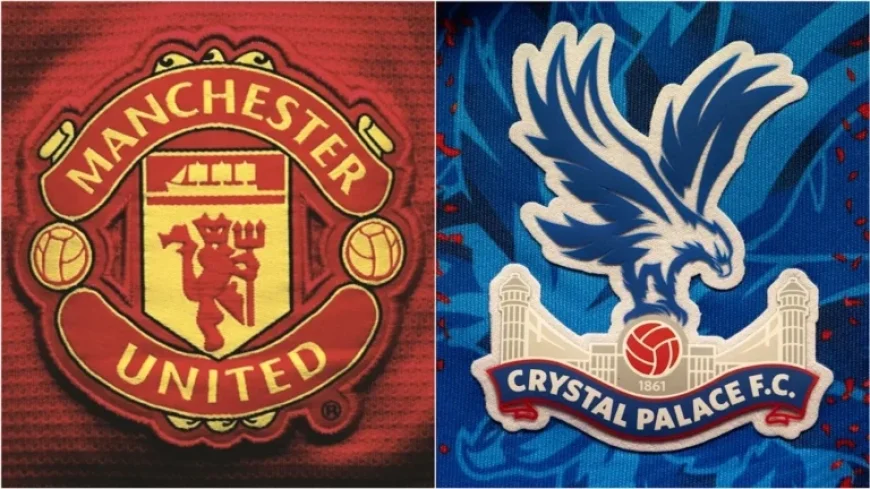 Man Utd vs Crystal Palace: Match Preview, Predictions, Lineups