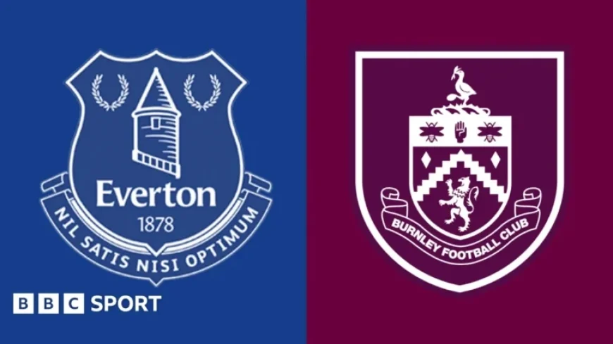Everton vs Burnley: Premier League Preview, Team Updates, Stats & History