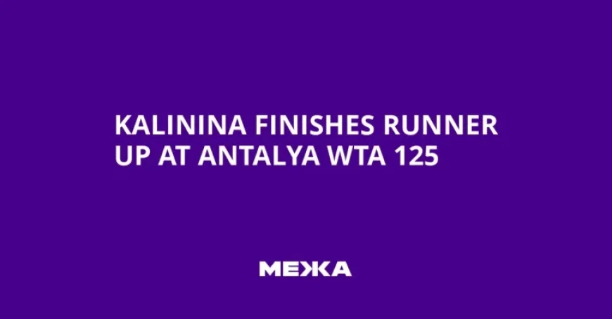 Anhelina Kalinina falls short in Antalya WTA 125 final, yet leaves with a ranking rebound