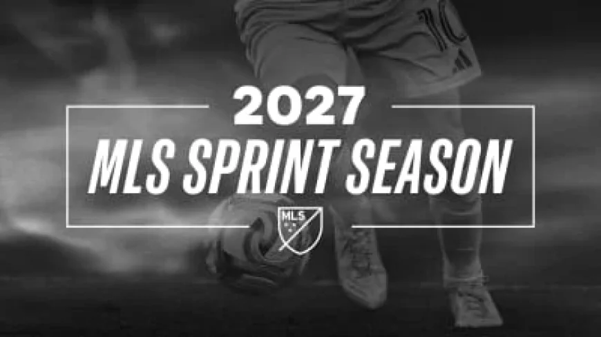 MLS 2027 Sprint Season Kicks Off Major League Soccer’s New Era Transition