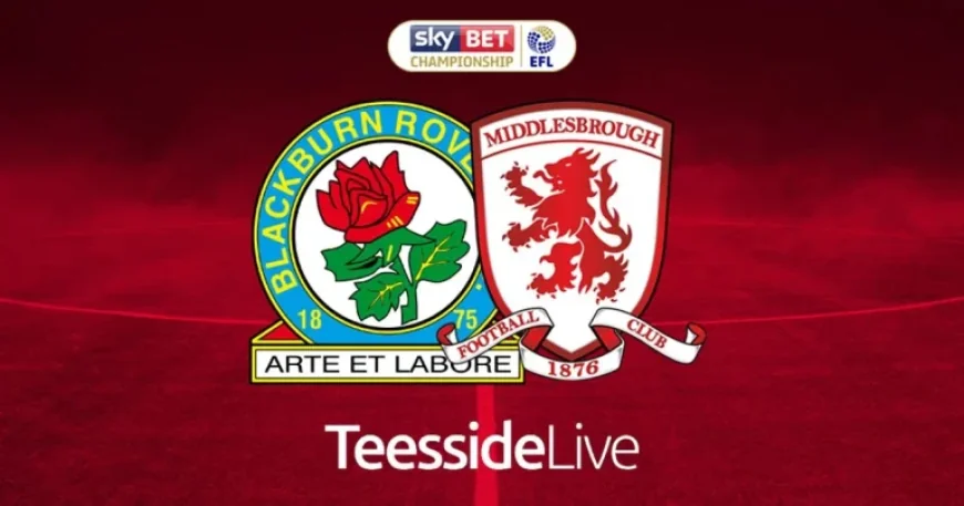 Blackburn Rovers Vs Middlesbrough: Stakes, Team News and a Weekend That Could Change the Table