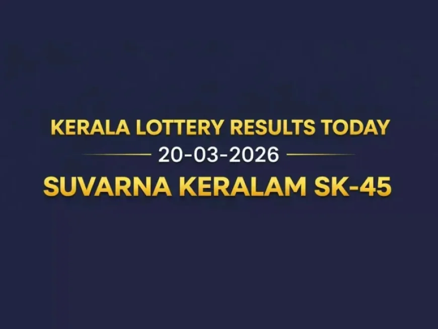 Lottery Result Today: Kerala Suvarna Keralam SK-45 Declares ₹1 Crore Winner on 20 March 2026