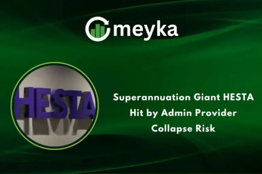 Hesta Super Fund at an Inflection Point as Admin Provider Faces Collapse Risk