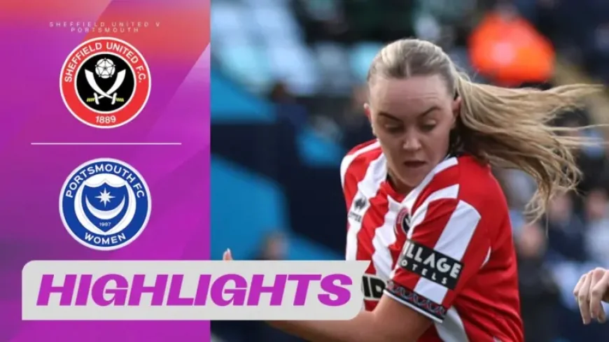 Sheffield United Vs Portsmouth: 3 Turning Points from a 2-1 WSL 2 Thriller