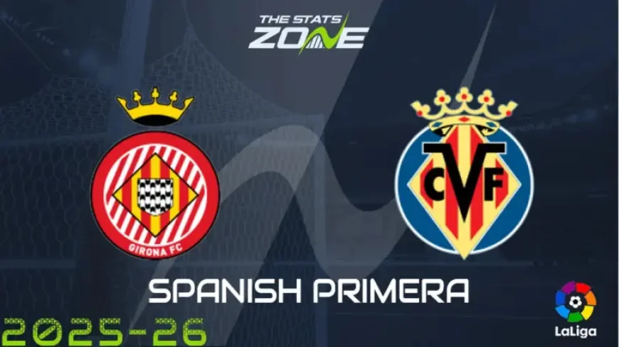 Girona Vs Villarreal: 3 key numbers behind Montilivi’s Monday-night test