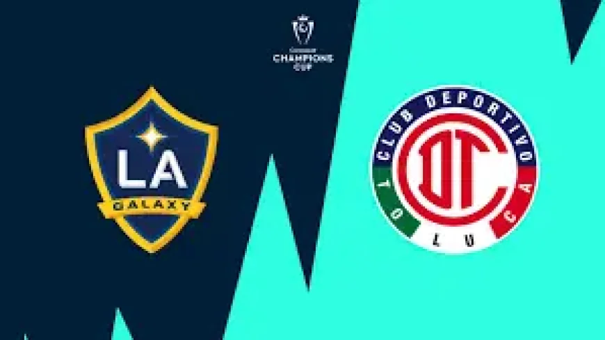 La Galaxy – Toluca: 6 key numbers shaping a do-or-die Concacaf quarterfinal