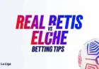 Real Betis Vs Elche Odds Favor Betis in La Cartuja Clash