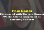 Pam Bondi News: Diagnosis Follows Early April Departure, Advisory Role