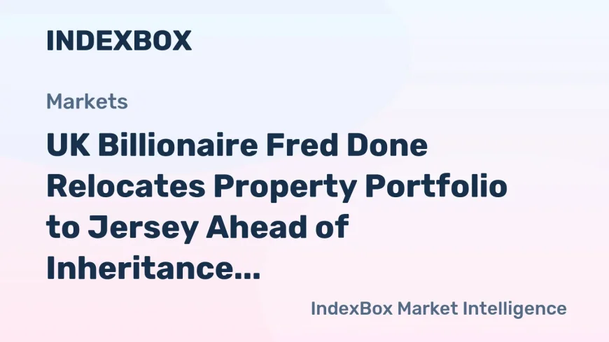 Fred Done Moves Property Group to Jersey Before Rachel Reeves Tax Change
