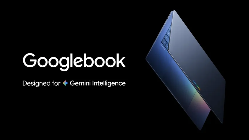 Googlebook Launches With Android Stack and Gemini Intelligence