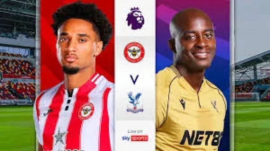 Brentford Vs Palace: Brentford Can Close Gap on Sixth Place