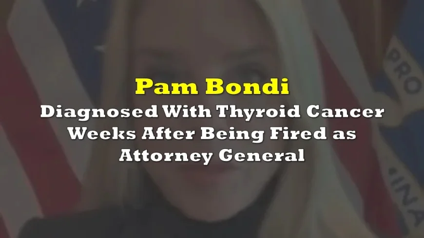 Pam Bondi News: Diagnosis Follows Early April Departure, Advisory Role